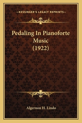 Pedaling In Pianoforte Music (1922) by Lindo, Algernon H.