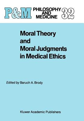 Moral Theory and Moral Judgments in Medical Ethics by Brody, B. a.