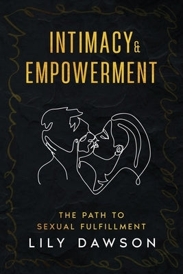 Intimacy & Empowerment: The Path to Sexual Fulfillment by Dawson, Lily