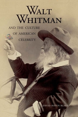 Walt Whitman and the Culture of American Celebrity by Blake, David Haven