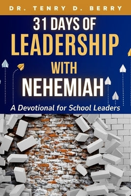 31 Days of Leadership with Nehemiah: A Devotional for School Leaders by Berry, Tenry D.