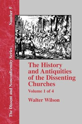 History & Antiquities of the Dissenting Churches - Vol. 1 by Wilson, Walter