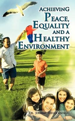 Achieving Peace, Equality and a Healthy Environment by Teelucksingh, Jerome