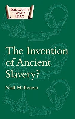 The Invention of Ancient Slavery by McKeown, Niall