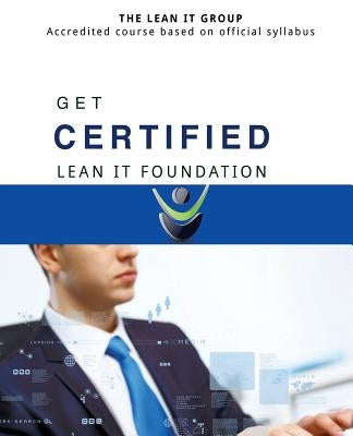 GET CERTIFIED - Lean IT Foundation: Accredited course based on official syllabus by Delgado, Ana Cecilia