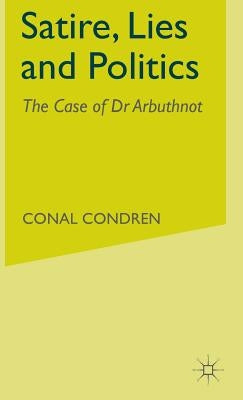 Satire, Lies and Politics: The Case of Dr Arbuthnot by Condren, C.