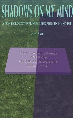 Shadows on My Mind: A Psychologist Explores Reincarnation and PSI by Gates, Marie