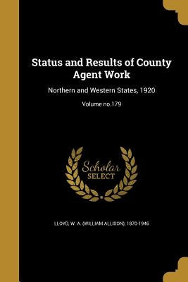 Status and Results of County Agent Work: Northern and Western States, 1920; Volume no.179 by Lloyd, W. a. (William Allison) 1870-194