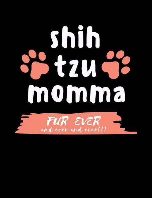 Shih Tzu Momma Fur Ever And Ever And Ever!!!: Funny Quotes and Pun Themed College Ruled Composition Notebook by Notebooks, Punny
