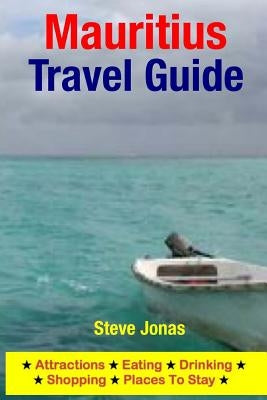 Mauritius Travel Guide: Attractions, Eating, Drinking, Shopping & Places To Stay by Jonas, Steve