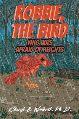Robbie, The Bird Who Was Afraid of Heights by Wimbush, Cheryl E.