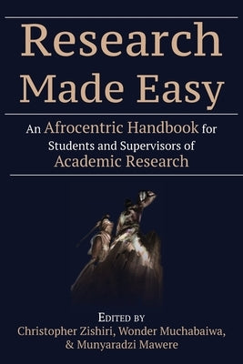 Research Made Easy: An Afrocentric Handbook for Students and Supervisors of Academic Research by Zishiri, Christopher