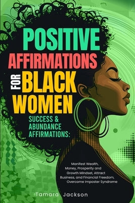 Positive Affirmations for Black Women: Success & Abundance Affirmations: Manifest Wealth, Money, Prosperity and Growth Mindset, Attract Business, and by Jackson, Tamara