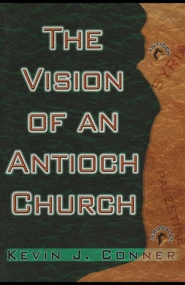 The Vision of an Antioch Church by Conner, Kevin J.