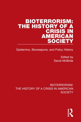 Bioterrorism: The History of a Crisis in American Society: Epidemics, Bioweapons, and Policy History by McBride, David