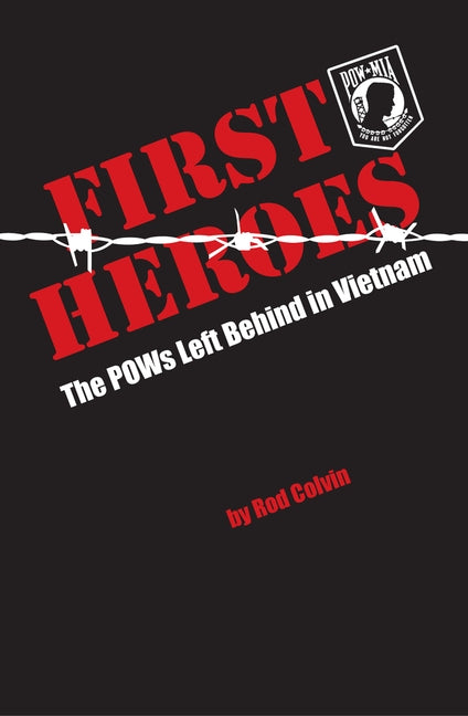 First Heroes: The POWs Left Behind in Vietnam by Colvin, Rod