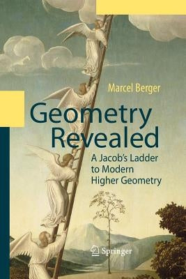 Geometry Revealed: A Jacob's Ladder to Modern Higher Geometry by Berger, Marcel