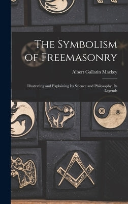 The Symbolism of Freemasonry: Illustrating and Explaining its Science and Philosophy, its Legends by Gallatin, Mackey Albert