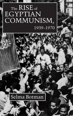 Rise of Egyptian Communism, 1939-1970 by Botman, Selma