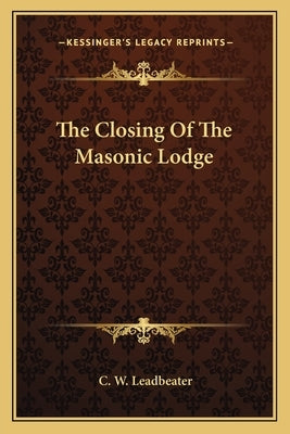 The Closing of the Masonic Lodge by Leadbeater, C. W.
