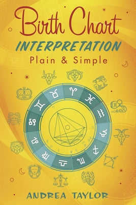 Birth Chart Interpretation Plain & Simple by Taylor, Andrea