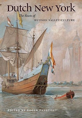 Dutch New York: The Roots of Hudson Valley Culture by Panetta, Roger