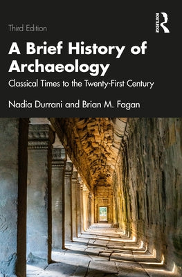 A Brief History of Archaeology: Classical Times to the Twenty-First Century by Durrani, Nadia
