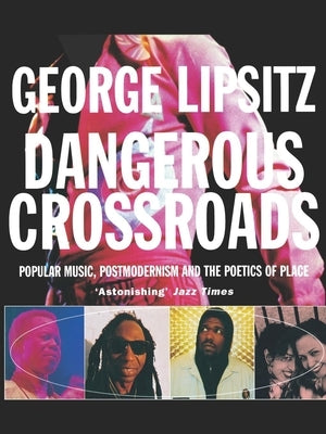 Dangerous Crossroads: Popular Music, Postmodernism and the Poetics of Place by Lipsitz, George