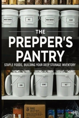 The Prepper's Pantry: Staple Foods, Building your deep storage inventory.: Build The Perfect Emergency Pantry & Survive Disaster with Expert Short & L by Stone, Josiah