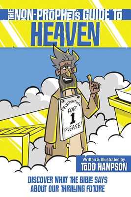 The Non-Prophet's Guide to Heaven: Discover What the Bible Says about the Wonders of Eternity by Hampson, Todd