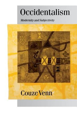 Occidentalism: Modernity and Subjectivity by Venn, Couze