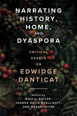 Narrating History, Home, and Dyaspora: Critical Essays on Edwidge Danticat by Butler, Maia L.