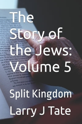 The Story of the Jews: Volume 5: Split Kingdom by Tate, Larry J.