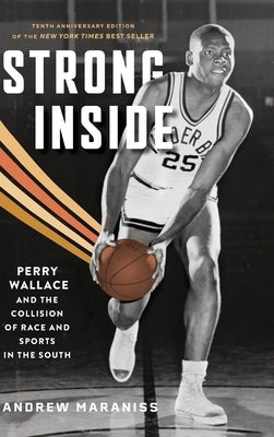 Strong Inside: Perry Wallace and the Collision of Race and Sports in the South by Maraniss, Andrew