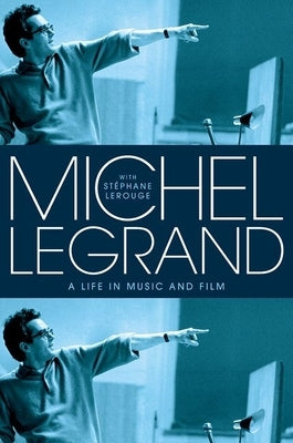 Michel Legrand: A Life in Music and Film by Legrand, Michel