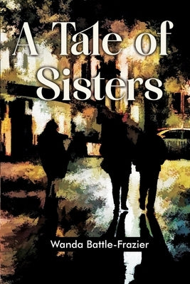 A Tale of Sisters by Battle-Frazier, Wanda