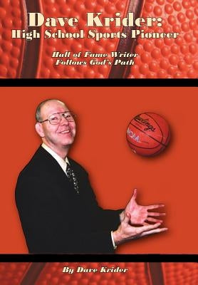 Dave Krider: High School Sports Pioneer: Hall of Fame Writer Follows God's Path by Krider, Dave