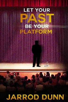 Let Your Past Be Your Platform by Dunn, Jarrod