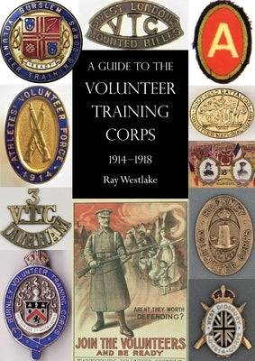 A Guide to the Volunteer Training Corps 1914-1918 by Westlake, Ray