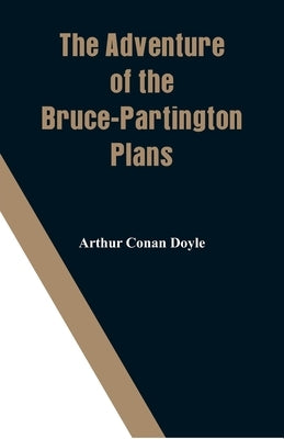 The Adventure of the Bruce-Partington Plans by Doyle, Arthur Conan
