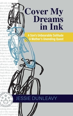Cover My Dreams in Ink (2nd ed.): A Son's Unbearable Solitude A Mother's Unending Quest by Dunleavy, Jessie