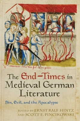 The End-Times in Medieval German Literature: Sin, Evil, and the Apocalypse by Hintz, Ernst Ralf