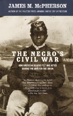 The Negro's Civil War: How American Blacks Felt and Acted During the War for the Union by McPherson, James M.