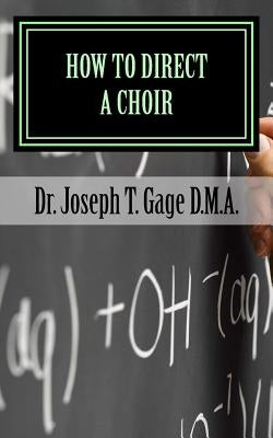 How to Direct a Choir by Gage D. M. a., Joseph T.