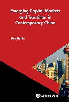Emerging Capital Markets and Transition in Contemporary China by Morita, Ken