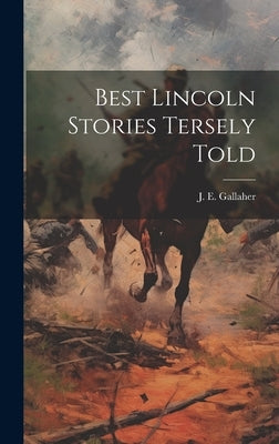 Best Lincoln Stories Tersely Told by Gallaher, J. E.