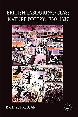 British Labouring-Class Nature Poetry, 1730-1837 by Keegan, B.
