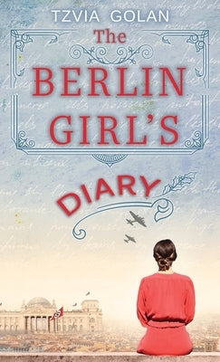 The Berlin Girl's Diary by Golan, Tzvia