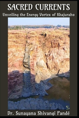 Sacred Currents: Unveiling the Energy Vortex of Khajuraho by Shivangi Pandé, Sunayana