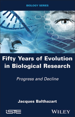 Fifty Years of Evolution in Biological Research by Balthazart, Jacques